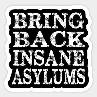 Bring back Insane asylums Sticker